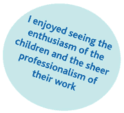 I enjoyed seeing the enthusiasm of the children and the sheer professionalism of their work