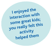I enjoyed the interaction with some great kids; you really felt this activity helped them